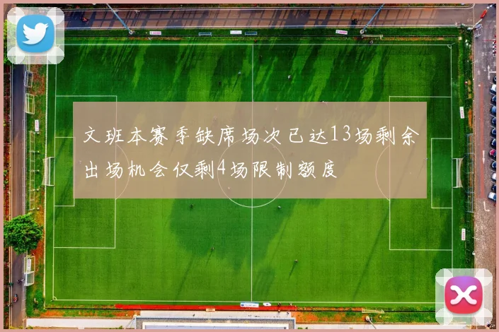 文班本赛季缺席场次已达13场剩余出场机会仅剩4场限制额度